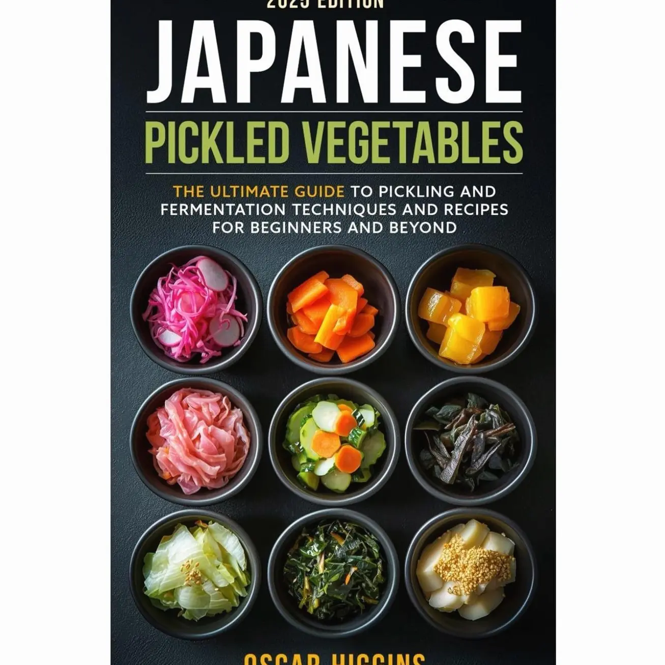 Japanese Pickled Vegetables: The Ultimate Guide to Pickling and Fermentation Techniques and Recipes for Beginners and Beyond