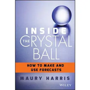 USED-Inside the Crystal Ball: How to Make and Use Forecasts by Harris, Maury (Hardcover)