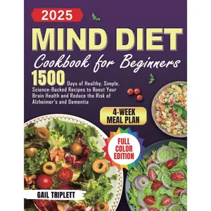 Mind Diet Cookbook for Beginners: 1500 Days of Healthy, Simple, Science-Backed Recipes to Boost Your Brain Health and Reduce the Risk of Alzheimer's and Dementia with 4-Week Meal Plan Paperback – April 11, 2025