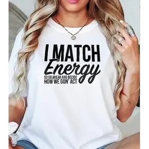 I Match Energy So Go Ahead And Decide How We Gon' Act T-Shirt, Sarcastic Funny Tee