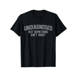 Funny 'Undiagnosed But Something Ain'T Right' Humor T-Shirt For Men - 100% Cotto