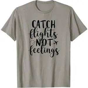 Catch Flights Not Feelings Traveling Vacation T-Shirt