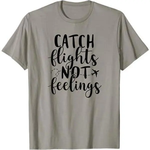 Catch Flights Not Feelings Traveling Vacation T-Shirt