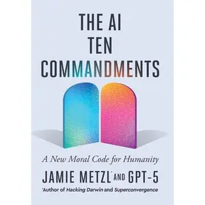 The AI Ten Commandments: A New Moral Code for Humanity -- Jamie Metzl, Hardcover