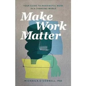 USED-Make Work Matter: Your Guide to Meaningful Work in a Changing World by O'Donnell Michaela Phd (Paperback)
