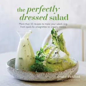 USED-The Perfectly Dressed Salad: Recipes to Make Your Salads Sing, from Quick-Fix Vinaigrettes to Creamy Classics by Pickford, Louise (Hardcover)