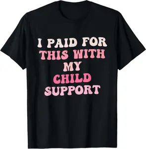 100% Cotton I Paid for This with My Child Support Design T-Shirt