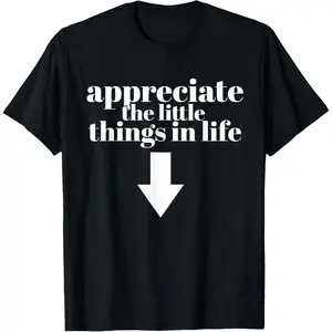Appreciate The Little Things In Life Arrow Funny Adult Joke T-Shirt made in USA, Adult funny T-shirt, Gift for Woman and Man