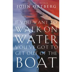 If You Want to Walk on Water, You've Got to Get Out of the Boat by John Ortberg [Paperback Book]