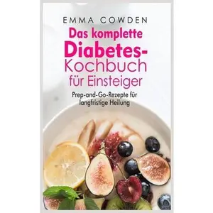 USED-Das komplette Diabetes- Kochbuch fu¨r Einsteiger: Prep-and-Go-Rezepte fu¨r langfristige Heilung (German Edition) by Emma Cowden (Hardcover)