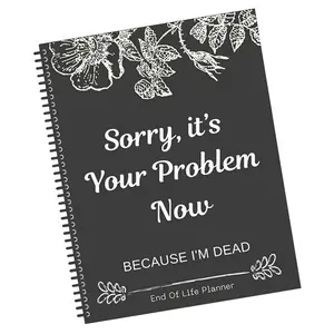 Sorry Its Your Problem Now Because Im Dead Funny End Of Life Planner End-of-life Arrangements Emergency Binder