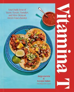 Vitamina T: Your Daily Dose of Tacos, Tortas, Tamales, and More Mexican Street Food Classics -- Jorge Gaviria - Hardcover