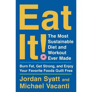 Eat It!: The Most Sustainable Diet and Workout Ever Made: Burn Fat, Get Strong, and Enjoy Your Favorite Foods Guilt Free by Jordan Syatt||Michael Vacanti [Hardback Book]