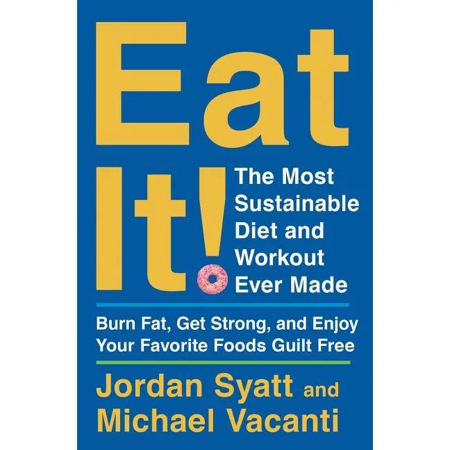 Eat It!: The Most Sustainable Diet and Workout Ever Made: Burn Fat, Get Strong, and Enjoy Your Favorite Foods Guilt Free by Jordan Syatt||Michael Vacanti [Hardback Book]