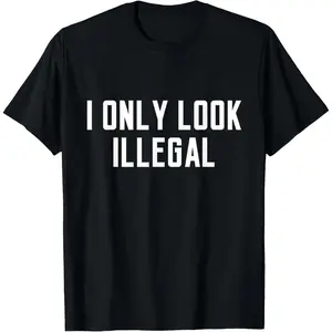 100% Cotton Unisex I Only Look Illegal T-Shirt Funny Quote Saying Humor Novelty T-Shirt