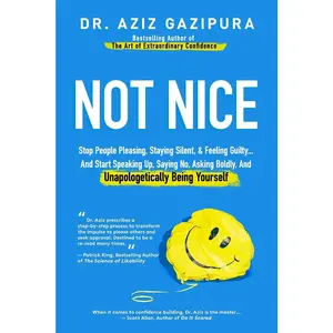 Not Nice: Stop People Pleasing, Staying Silent, & Feeling Guilty... And Start Speaking Up, Saying No, Asking Boldly, And Unapologetically Being Yourse -- Aziz Gazipura - Paperback