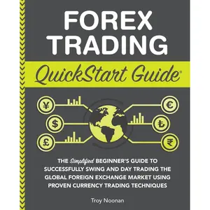 Forex Trading QuickStart Guide: The Simplified Beginner’s Guide to Successfully Swing and Day Trading the Global Foreign Exchange Market Using Proven ... (Trading & Investing - QuickStart Guides) Paperback – February 26, 2022