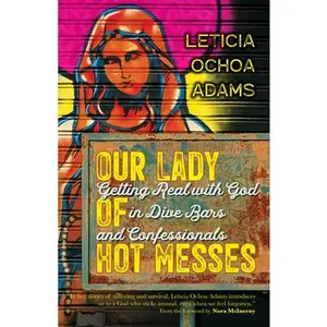 USED Book - Our Lady of Hot Messes: Getting Real with God in Dive Bars and Confessionals by Adams, Leticia Ochoa (Paperback) - english