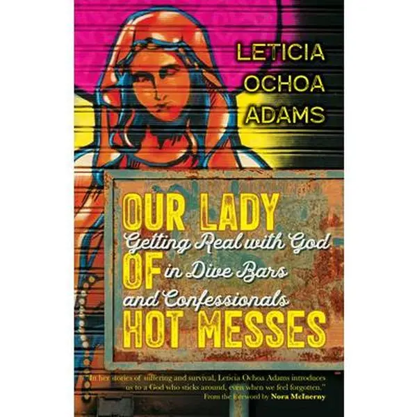 USED Book - Our Lady of Hot Messes: Getting Real with God in Dive Bars and Confessionals by Adams, Leticia Ochoa (Paperback) - english