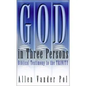 USED-God in Three Persons: Biblical Testimony to the Trinity by Allen Vander Pol (Paperback)
