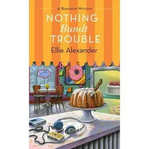 Nothing Bundt Trouble: A Bakeshop Mystery -- Ellie Alexander - Mass Market Paperbound