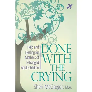 Done With The Crying: Help and Healing for Mothers of Estranged Adult Children Paperback – May 3, 2016
