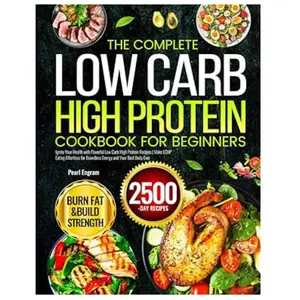 The Complete Low Carb High Protein Cookbook for Beginners: Ignite Your Health with Flavorful Low Carb High Protein Recipes | Make LCHP Eating Effortless for Boundless Energy and Your Best Body Ever