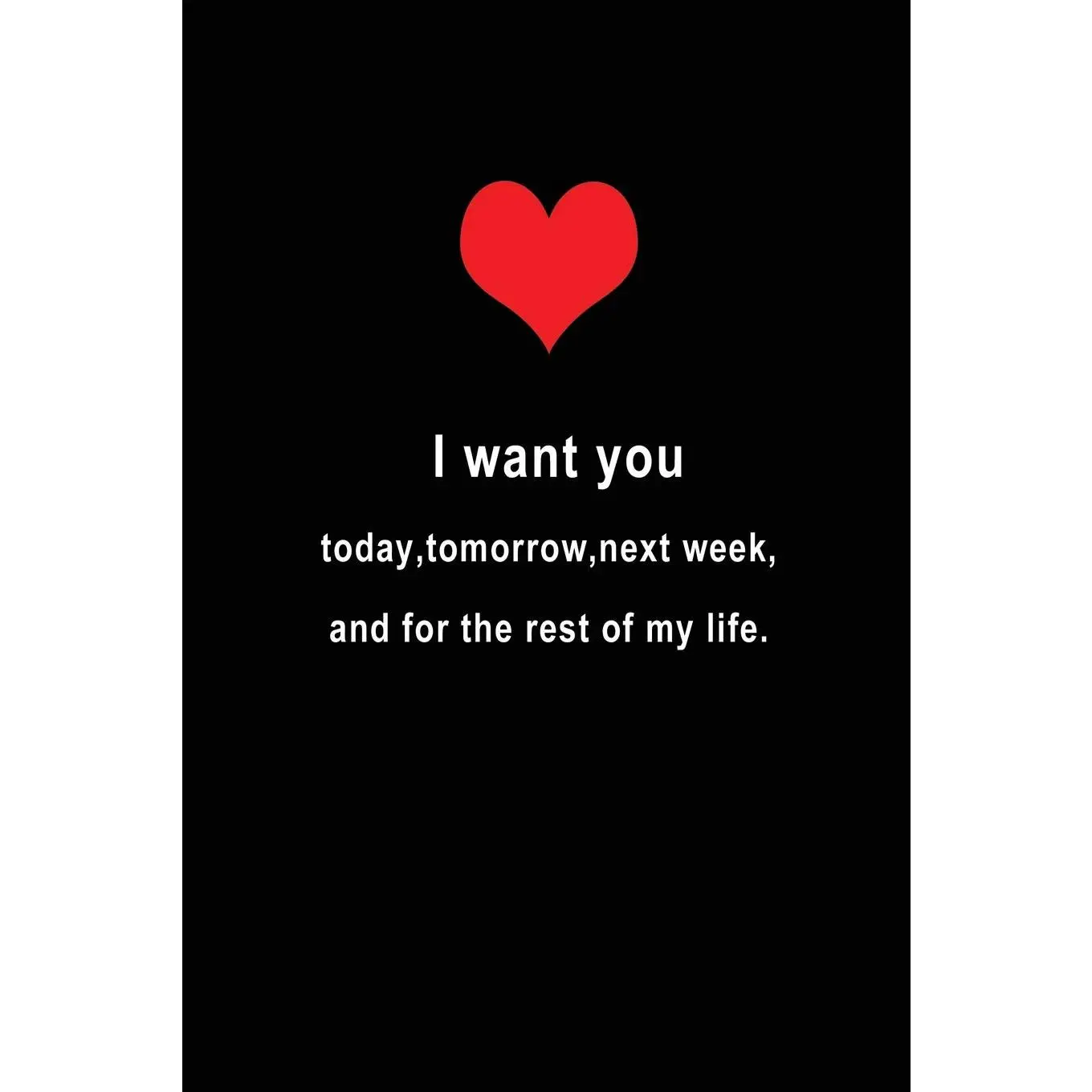 I want you today, tomorrow, next week, and for the rest of my life.: Blank Lined 6x9 I Love You Journal/Notebooks as Gift for his / her