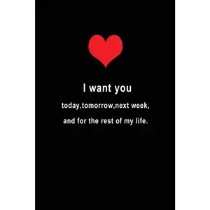 I want you today, tomorrow, next week, and for the rest of my life.: Blank Lined 6x9 I Love You Journal/Notebooks as Gift for his / her
