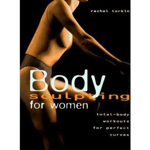 USED-Body Sculpting for Women: Total Body Workouts for Perfect Curves by Rachel Lorkin (Hardcover)