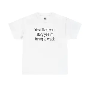 Yes I Liked Your Story Shirt - Funny Meme Tee, Unisex Cotton Tshirt