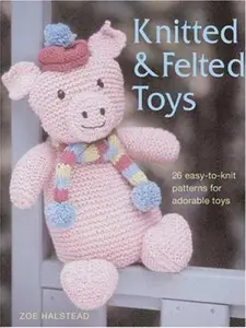 USED-Knitted and Felted Toys: 26 Easy-to-Knit Patterns for Adorable Toys by Zoe Halstead (Paperback)