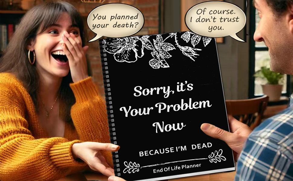 Black End of Life Planner, Sorry It's Your Problem Now Because I'm Dead Book, I'm Dead Now What Planner, Final Wishes and End-of-Life Arrangements Organizer, Death Planning Workbook