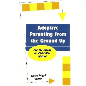 USED-Adoptive Parenting From the Ground Up: For The Infant or Child Who Waited by Katie Prigel Sharp (Unknown)