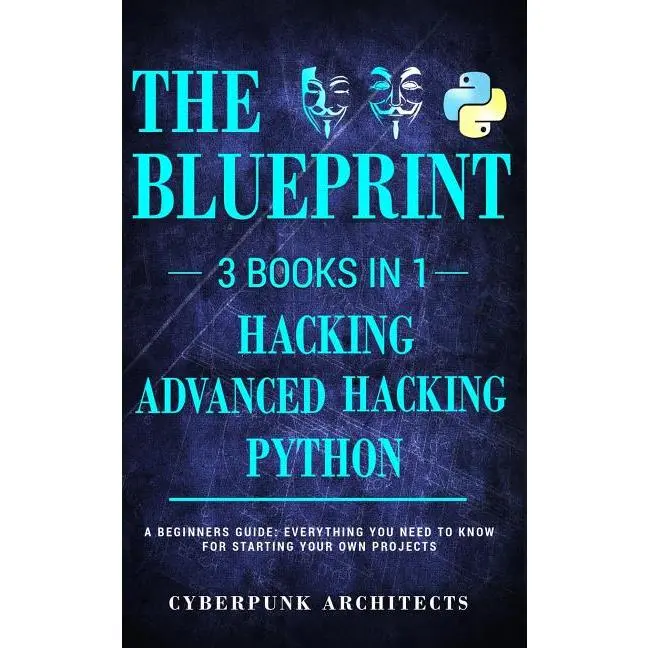 Python & Hacking Bundle: 3 BOOKS IN 1: THE BLUEPRINT: Everything You Need To Know For Python Programming and Hacking! by Cyberpunk Architects (Paperback)