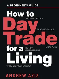 Andrew Aziz - How to Day Trade for a Living: A Beginner's Guide to Trading Tools Tactics Money Management Discipline & Trading Psychology for Stock Market Trading and Investing