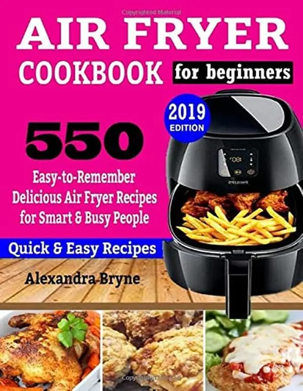 USED-AIR FRYER COOKBOOK FOR BEGINNERS: 550 Easy-to-Remember Delicious Air Fryer Recipes for Smart and Busy People by Bryne, Alexandra (Paperback)