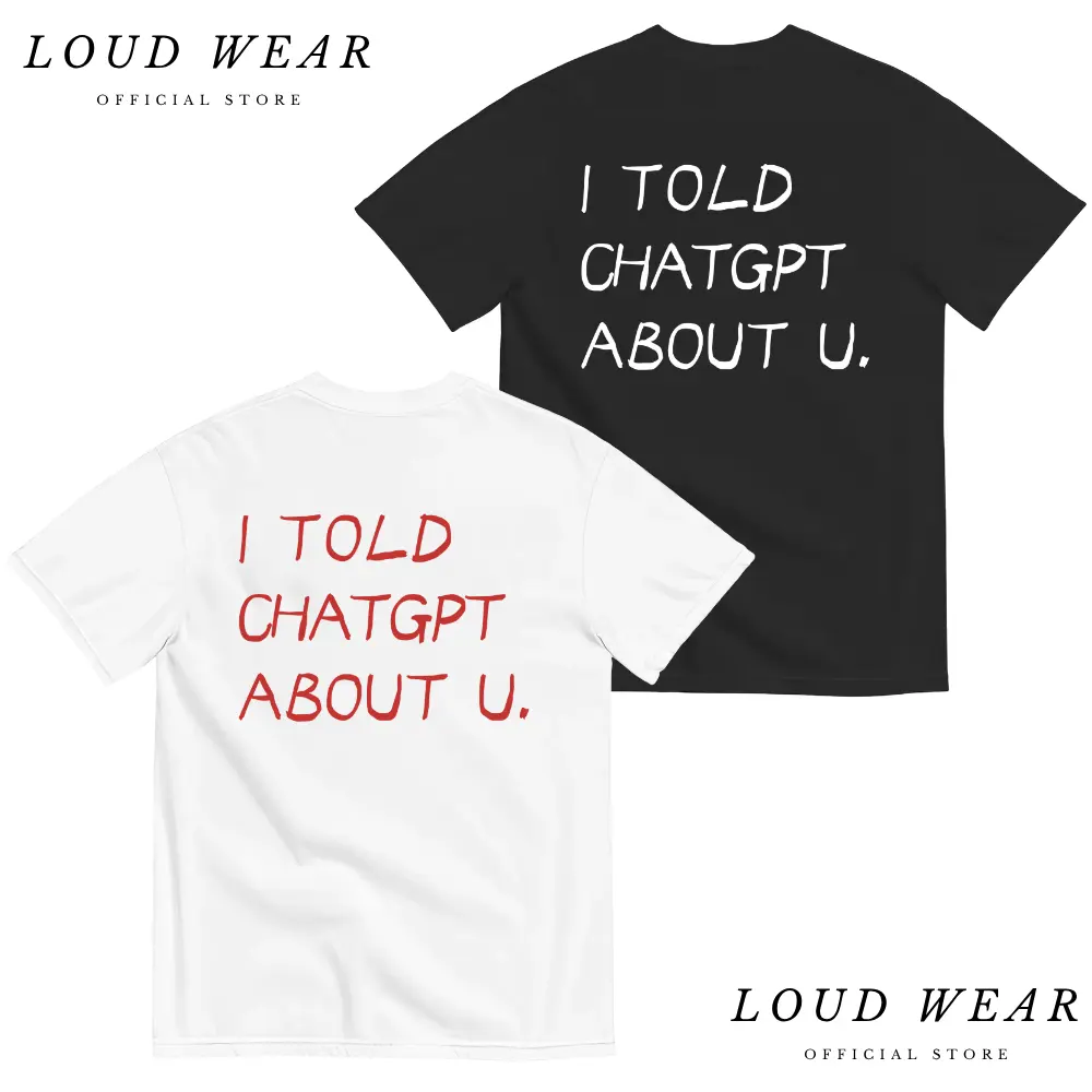 [Loud Wear] Funny Streetwear Graphic Tee – “ I TOLD CHATGPT ABOUT YOU " Statement T-Shirt for Men & Women, Gift for Her and Him