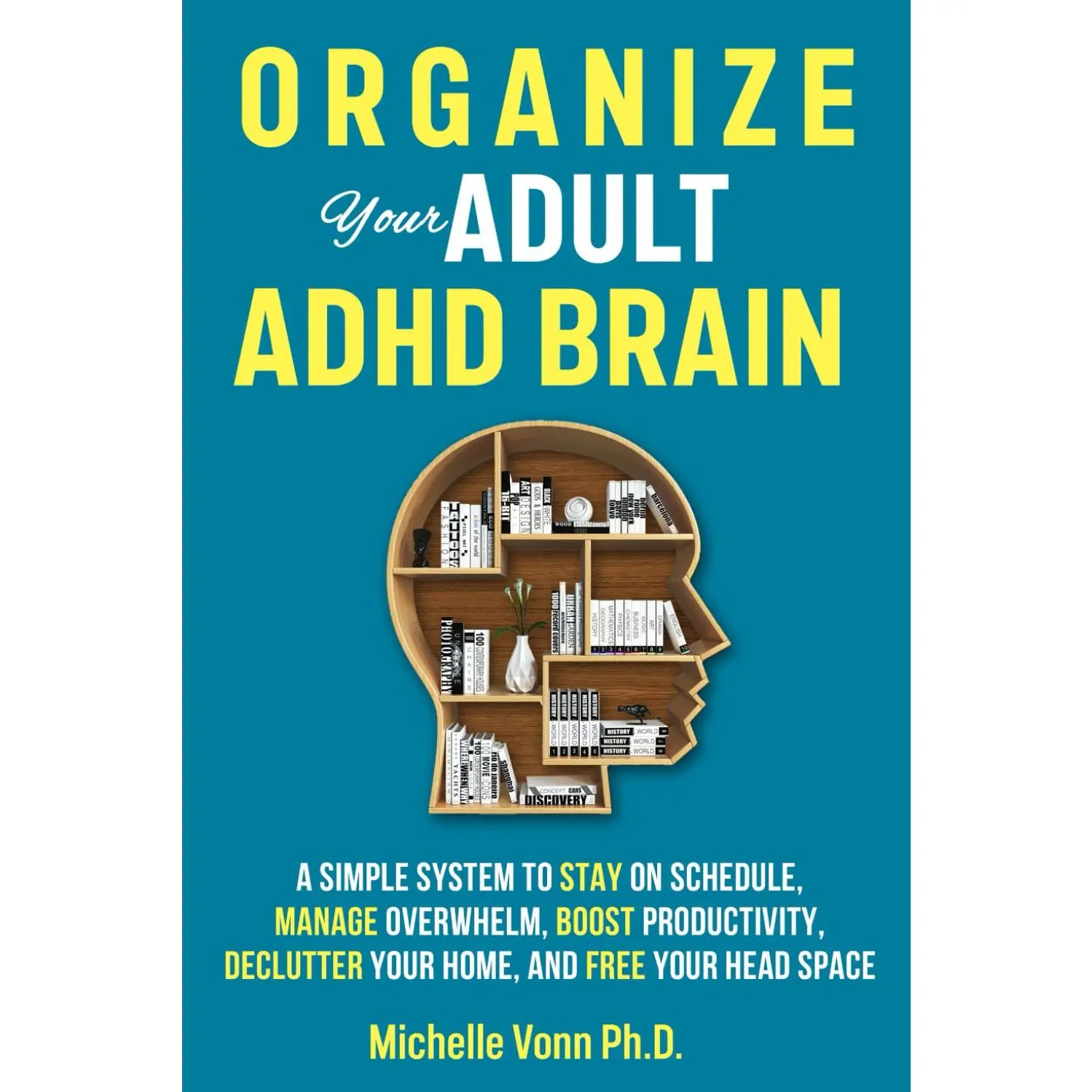 Organize Your Adult ADHD Brain: A Simple System to Stay on Schedule, ManageOverwhelm, Boost Productivity, Declutter Your Home, and Free Your Head Space