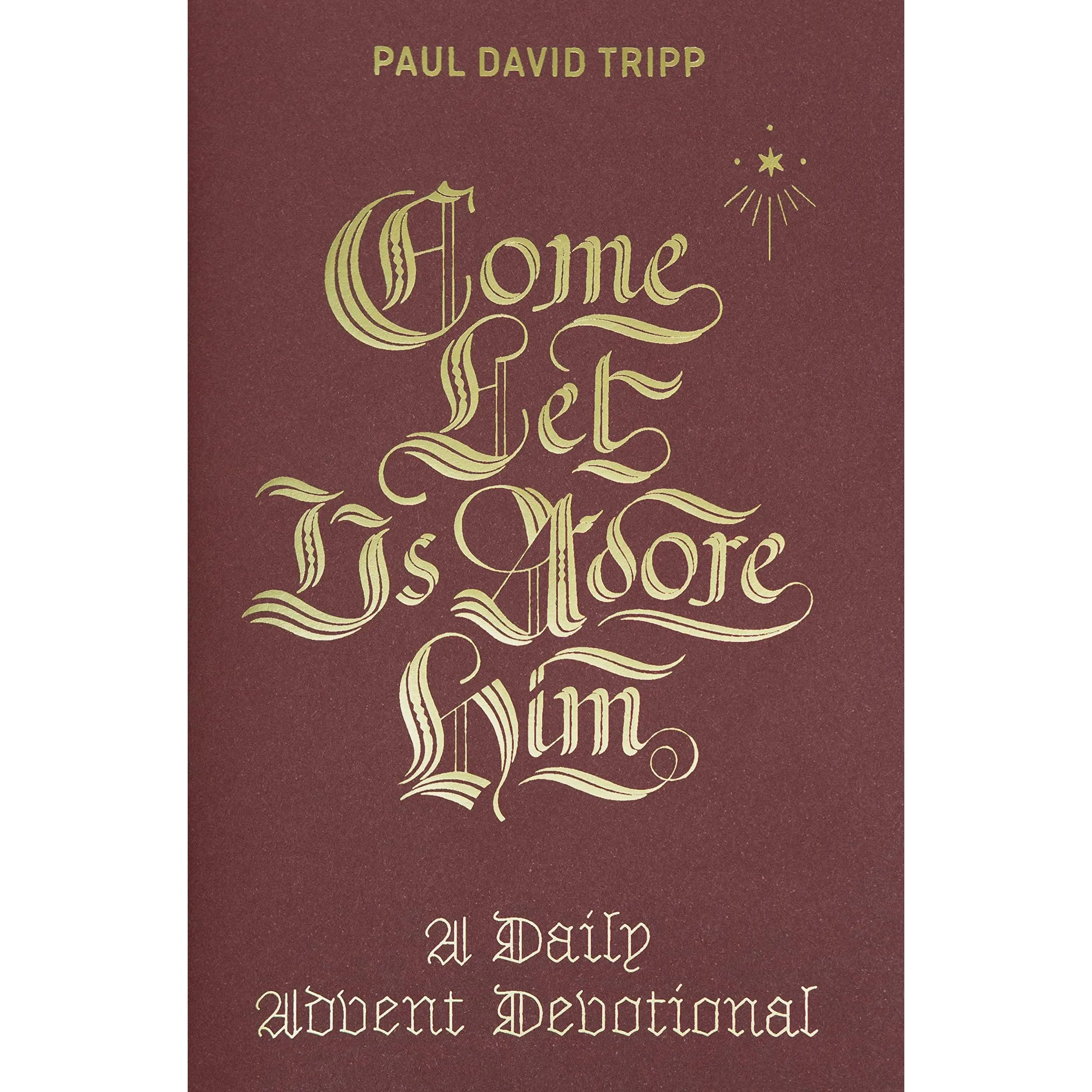 Come, Let Us Adore Him: A Daily Advent Devotional -- Paul David Tripp - Hardcover