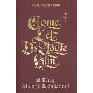 Come, Let Us Adore Him: A Daily Advent Devotional -- Paul David Tripp - Hardcover