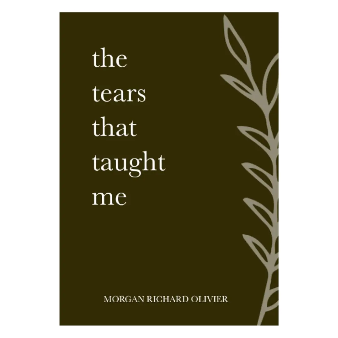 The Tears That Taught Me -- Morgan Richard Olivier -- Paperback