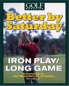 USED-Better by Saturday (TM) - Iron Play/Long Game: Featuring Tips by Golf Magazine's Top 100 Teachers by Dave Allen (Hardcover)