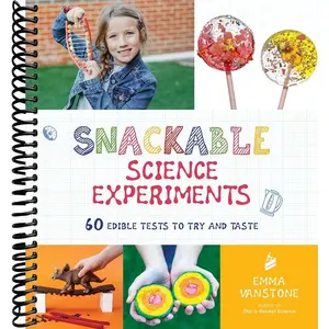 Snackable Science Experiments: 60 Edible Tests to Try and Taste