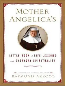 USED-Mother Angelica's Little Book of Life Lessons and Everyday Spirituality by Raymond Arroyo (Paperback)