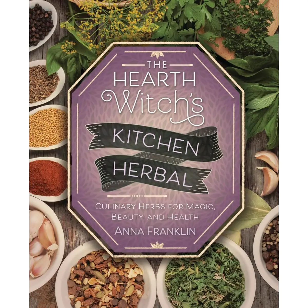 The Hearth Witch's Kitchen Herbal: Culinary Herbs for Magic, Beauty, and Health (The Hearth Witch's Series, 2) Paperback – April 8, 2019