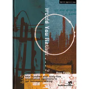 Would You Rather . . . ?: 465 Provocative Questions to Get Teenagers Talking