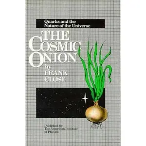 USED-The Cosmic Onion: Quarks and the Nature of the Universe by F. E. Close (Hardcover)