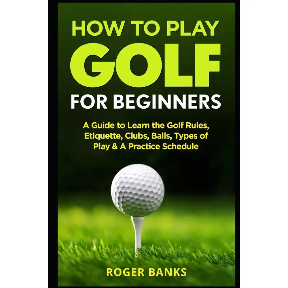 USED Book - How to Play Golf For Beginners: A Guide to Learn the Golf Rules, Etiquette, Clubs, Balls, Types of Play, & A Practice Schedule by Banks, Roger (Paperback) - english