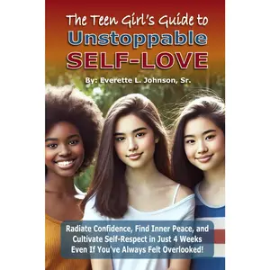The Teen Girl's Guide to Unstoppable Self-Love: Radiate Confidence, Find Inner Peace, and Cultivate Self-Respect in Just 4 Weeks Even If You've Always Felt Overlooked!